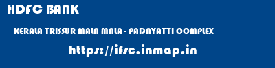 HDFC BANK  KERALA TRISSUR MALA MALA - PADAYATTI COMPLEX  ifsc code